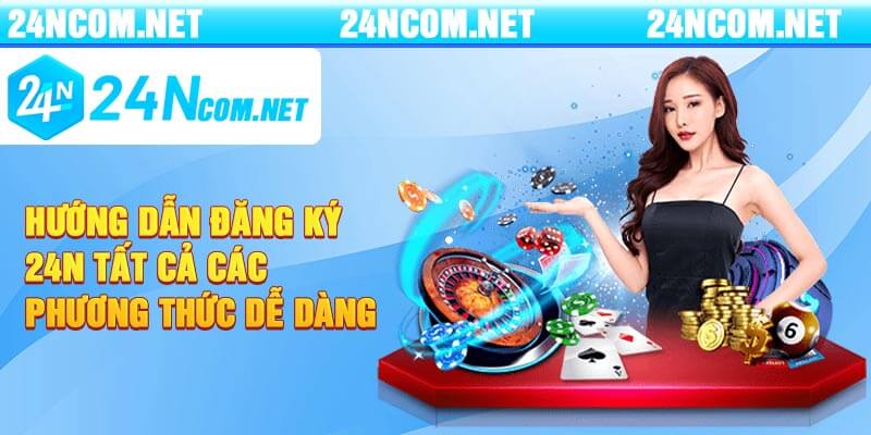 Hướng dẫn đăng ký 24n Tất cả các phương thức dễ dàng