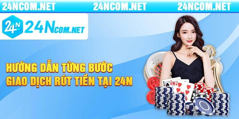 Hướng dẫn từng bước giao dịch rút tiền tại 24n